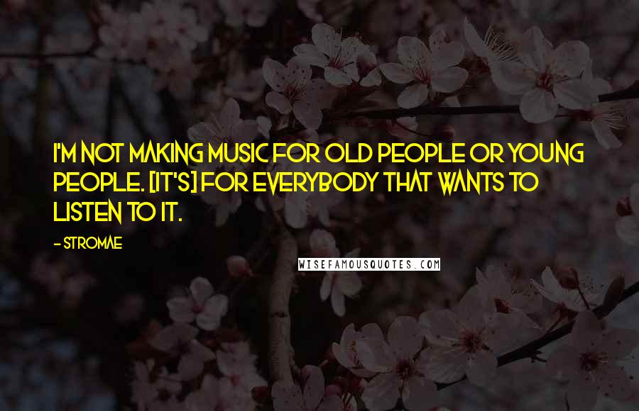 Stromae Quotes: I'm not making music for old people or young people. [It's] for everybody that wants to listen to it.