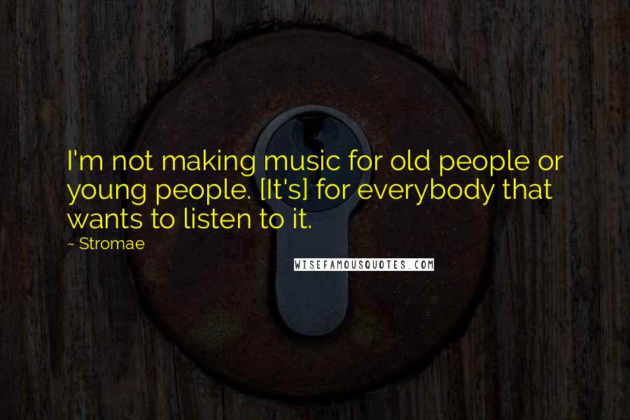 Stromae Quotes: I'm not making music for old people or young people. [It's] for everybody that wants to listen to it.