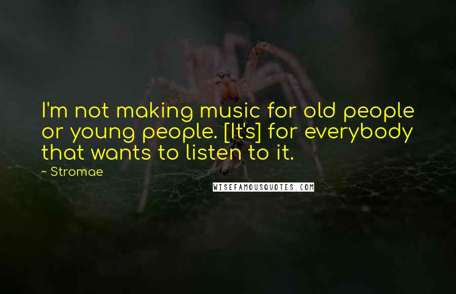 Stromae Quotes: I'm not making music for old people or young people. [It's] for everybody that wants to listen to it.