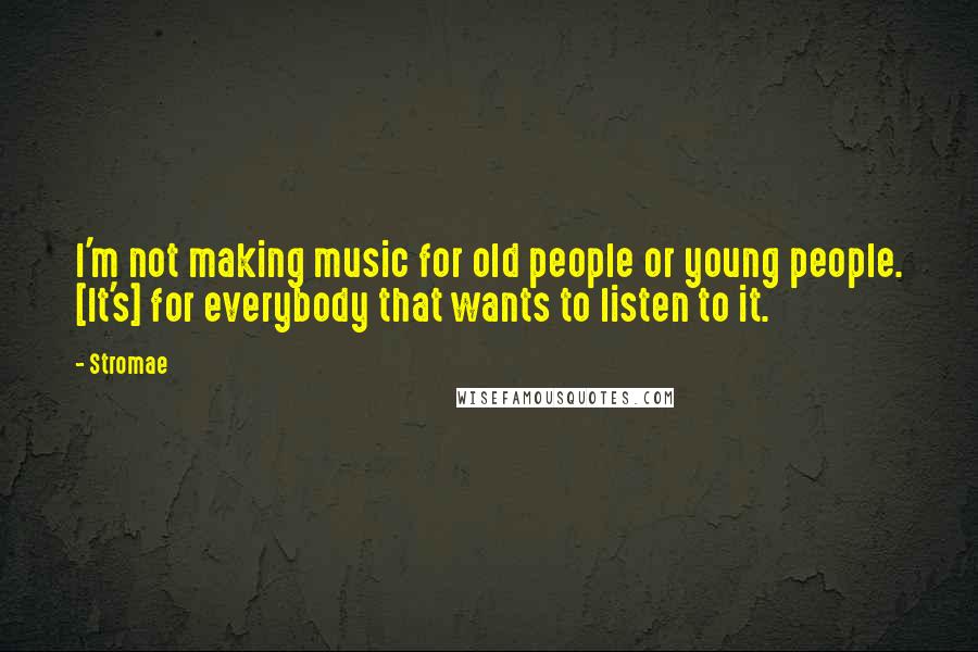 Stromae Quotes: I'm not making music for old people or young people. [It's] for everybody that wants to listen to it.