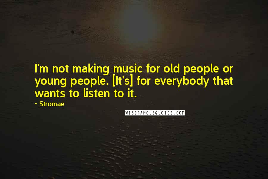 Stromae Quotes: I'm not making music for old people or young people. [It's] for everybody that wants to listen to it.