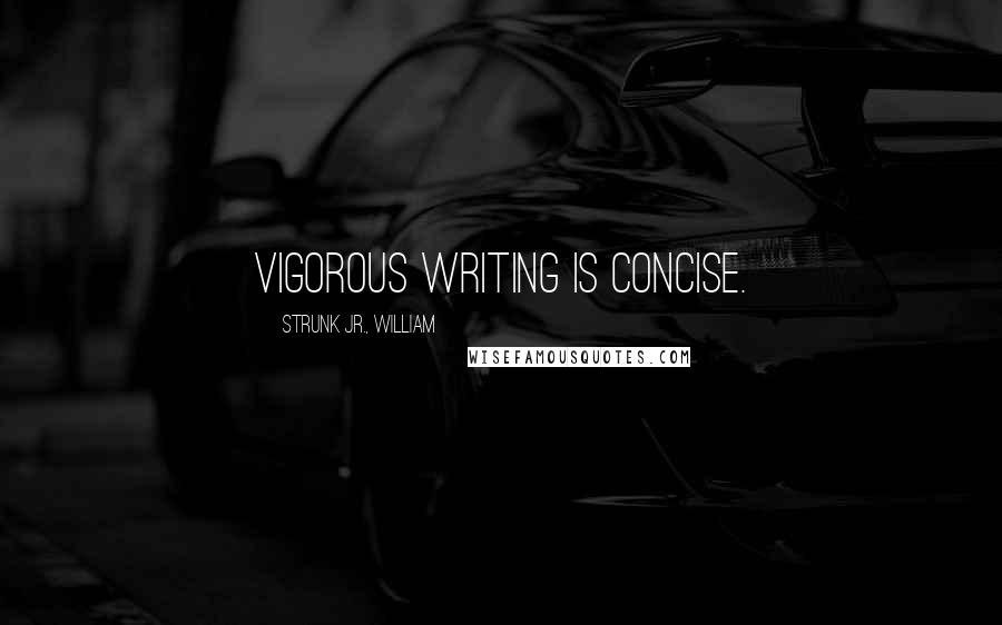 Strunk Jr., William Quotes: Vigorous writing is concise.