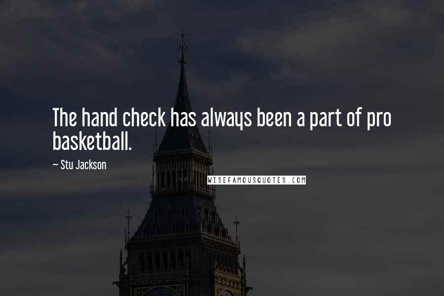 Stu Jackson Quotes: The hand check has always been a part of pro basketball.