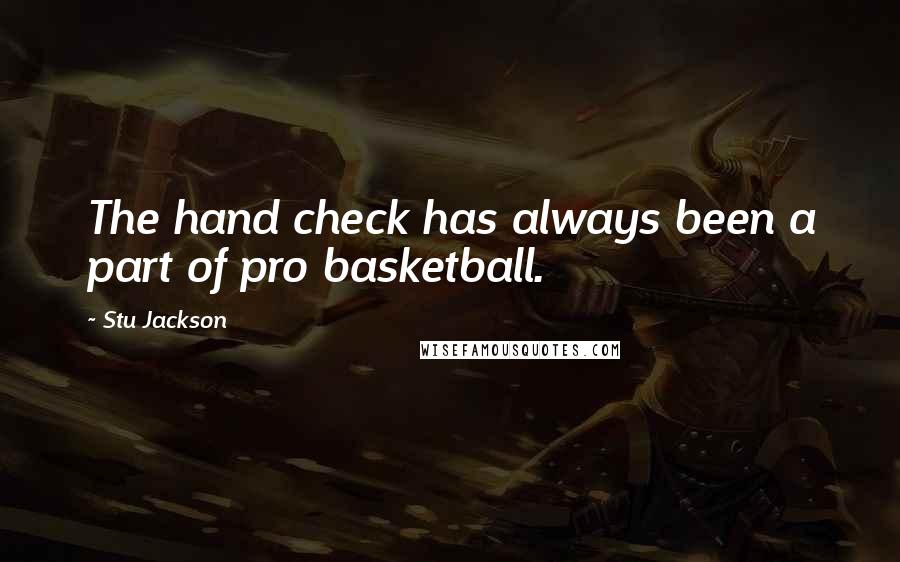 Stu Jackson Quotes: The hand check has always been a part of pro basketball.