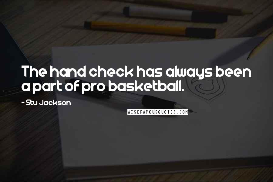 Stu Jackson Quotes: The hand check has always been a part of pro basketball.