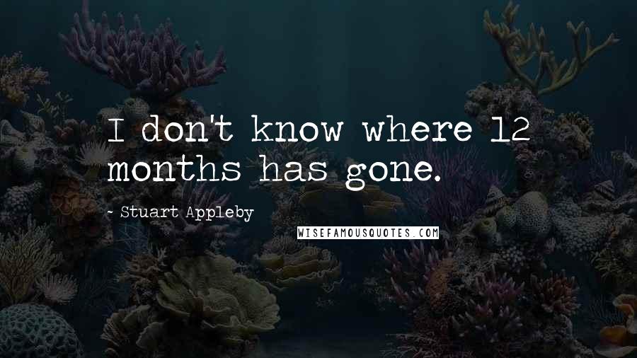 Stuart Appleby Quotes: I don't know where 12 months has gone.