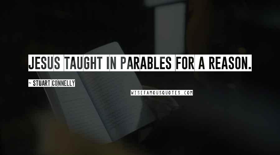 Stuart Connelly Quotes: Jesus taught in parables for a reason.