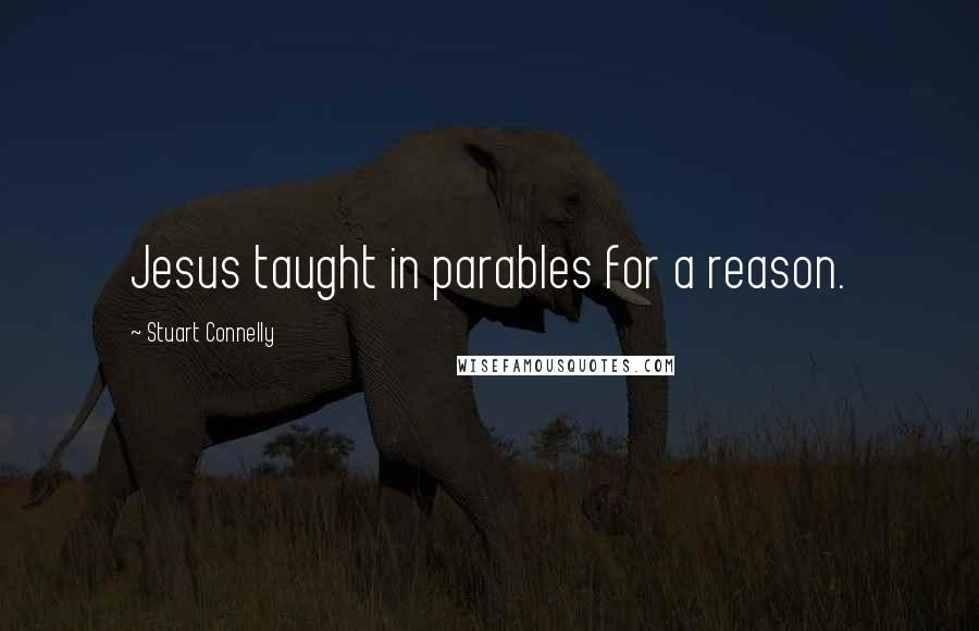 Stuart Connelly Quotes: Jesus taught in parables for a reason.