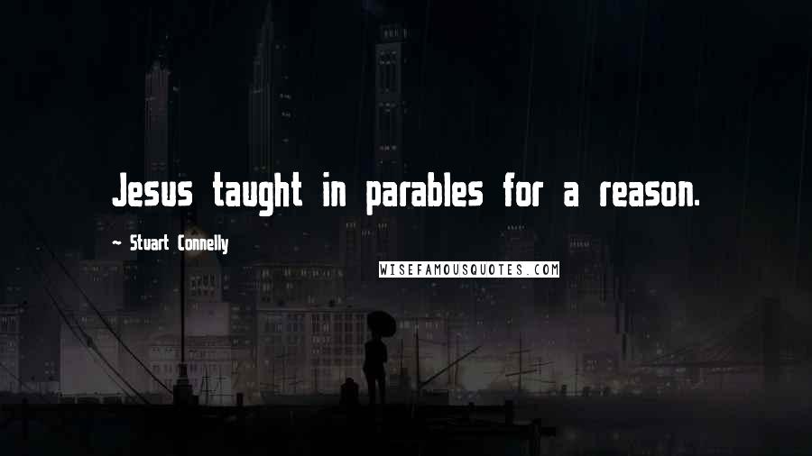 Stuart Connelly Quotes: Jesus taught in parables for a reason.