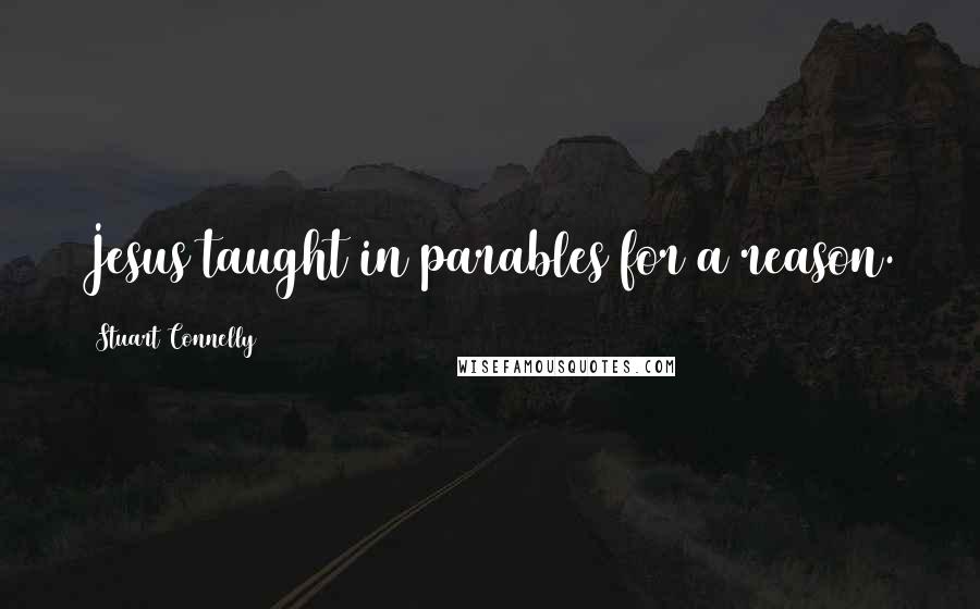 Stuart Connelly Quotes: Jesus taught in parables for a reason.