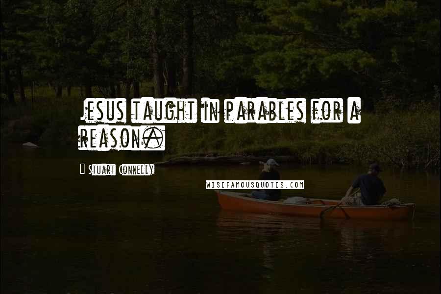 Stuart Connelly Quotes: Jesus taught in parables for a reason.