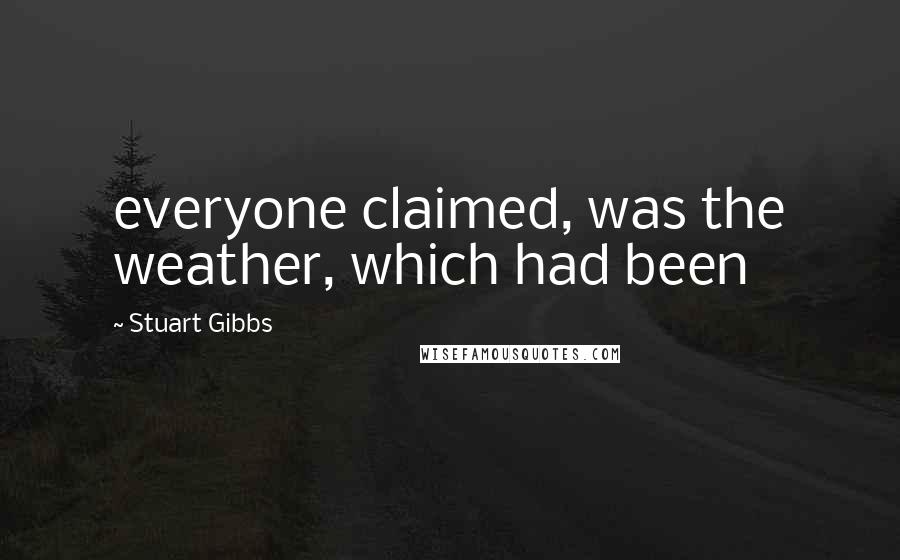 Stuart Gibbs Quotes: everyone claimed, was the weather, which had been