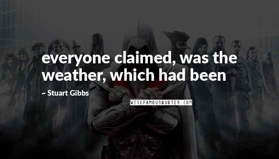 Stuart Gibbs Quotes: everyone claimed, was the weather, which had been