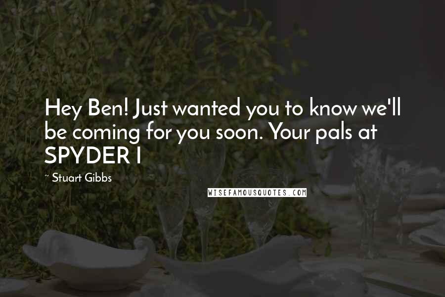 Stuart Gibbs Quotes: Hey Ben! Just wanted you to know we'll be coming for you soon. Your pals at SPYDER I