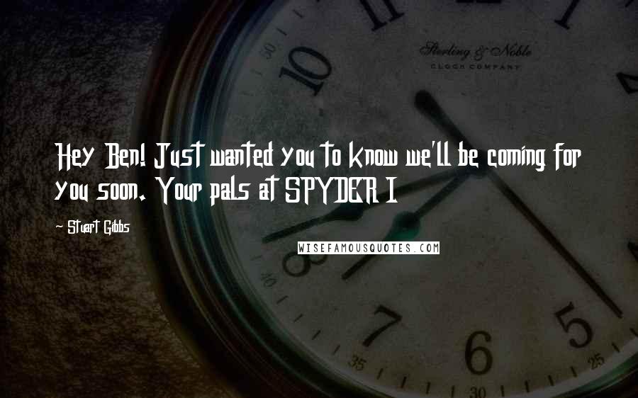 Stuart Gibbs Quotes: Hey Ben! Just wanted you to know we'll be coming for you soon. Your pals at SPYDER I