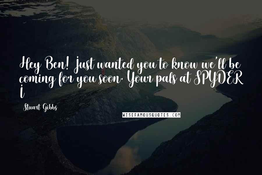 Stuart Gibbs Quotes: Hey Ben! Just wanted you to know we'll be coming for you soon. Your pals at SPYDER I