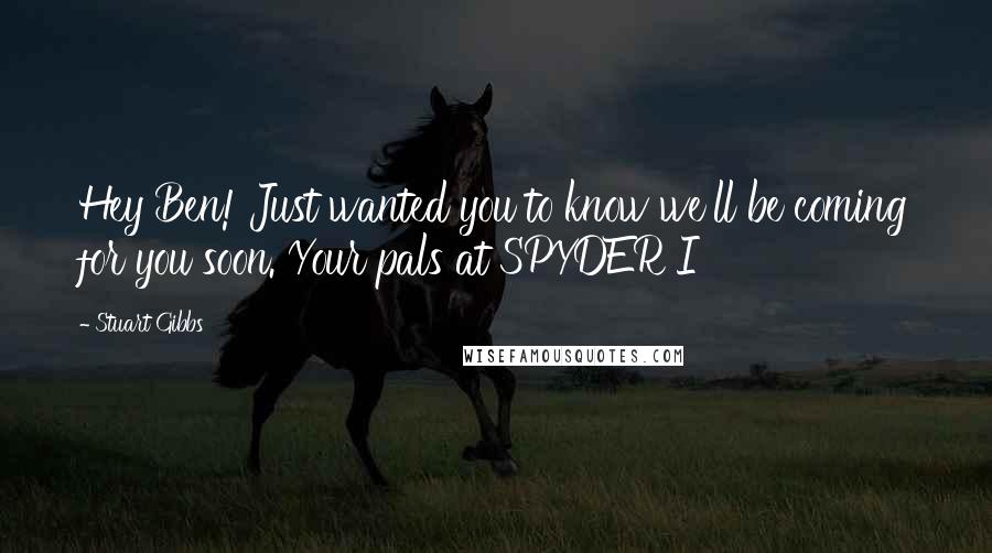 Stuart Gibbs Quotes: Hey Ben! Just wanted you to know we'll be coming for you soon. Your pals at SPYDER I