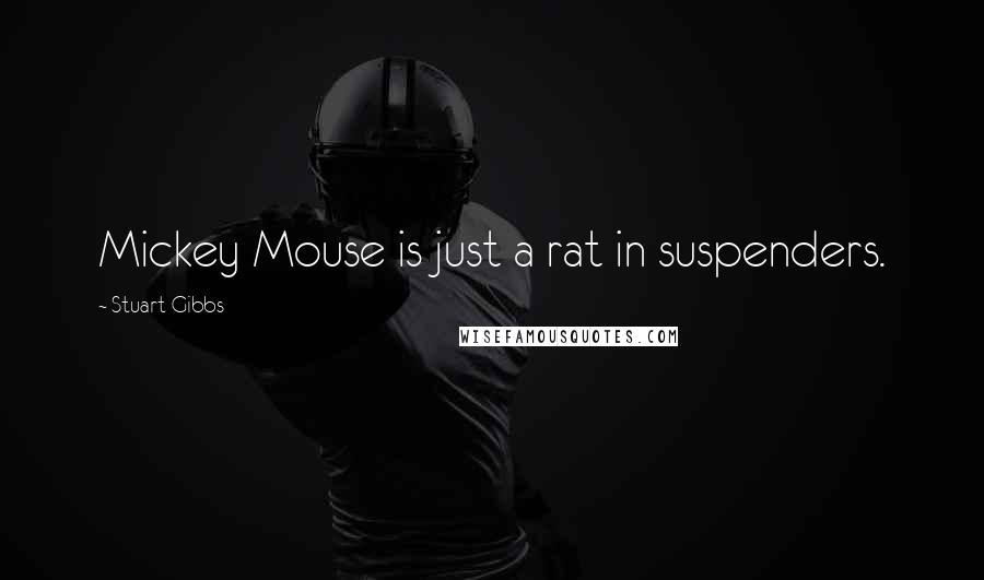 Stuart Gibbs Quotes: Mickey Mouse is just a rat in suspenders.