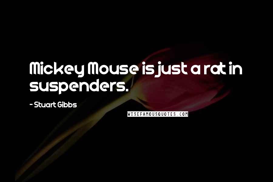 Stuart Gibbs Quotes: Mickey Mouse is just a rat in suspenders.