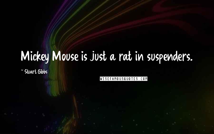 Stuart Gibbs Quotes: Mickey Mouse is just a rat in suspenders.