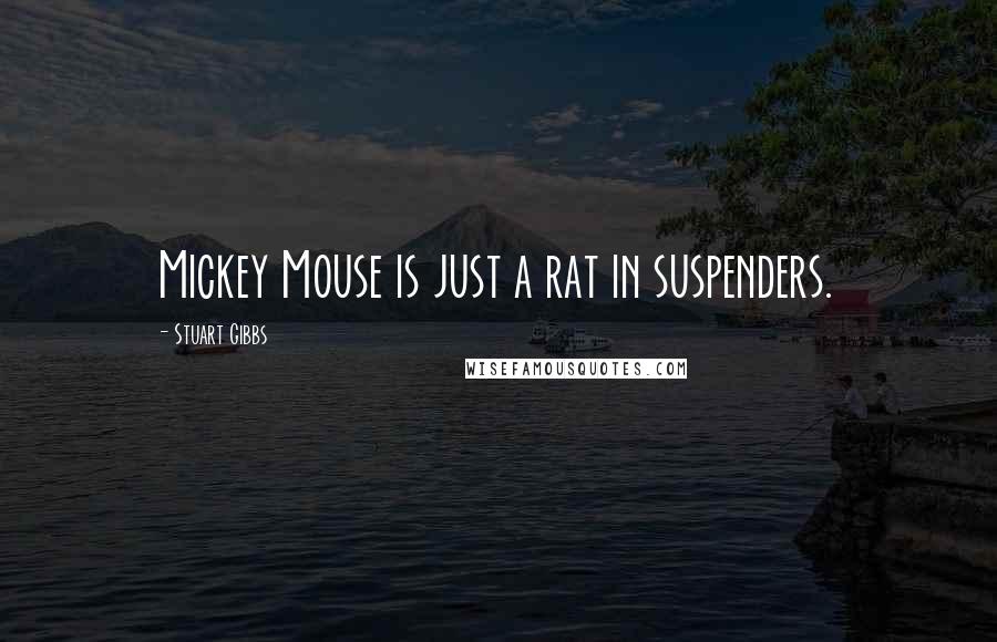 Stuart Gibbs Quotes: Mickey Mouse is just a rat in suspenders.