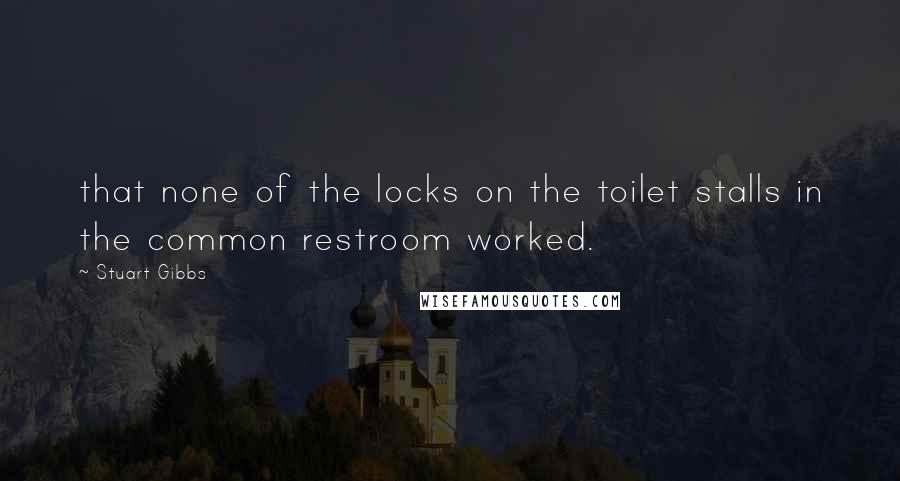 Stuart Gibbs Quotes: that none of the locks on the toilet stalls in the common restroom worked.