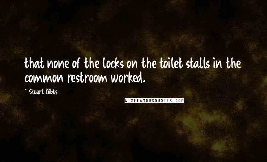 Stuart Gibbs Quotes: that none of the locks on the toilet stalls in the common restroom worked.