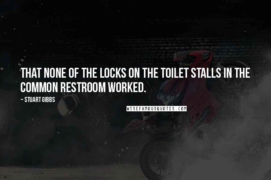 Stuart Gibbs Quotes: that none of the locks on the toilet stalls in the common restroom worked.