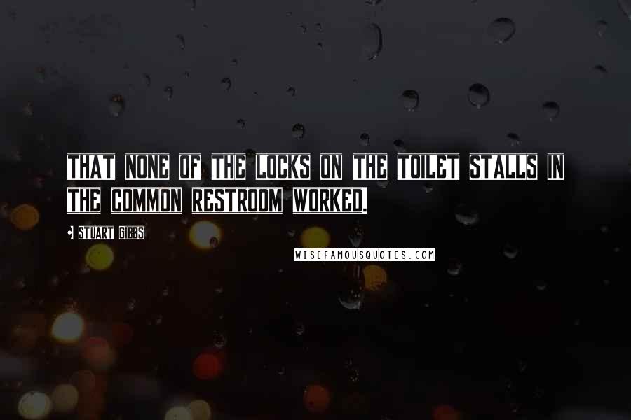 Stuart Gibbs Quotes: that none of the locks on the toilet stalls in the common restroom worked.