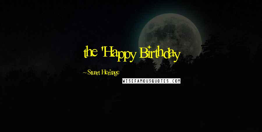 Stuart Heritage Quotes: the 'Happy Birthday