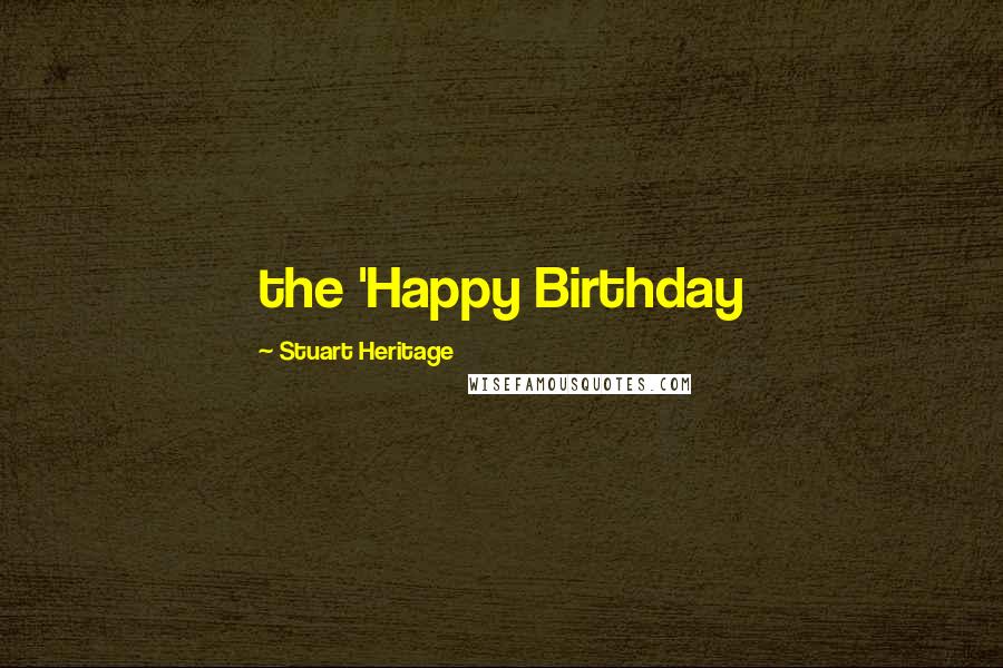 Stuart Heritage Quotes: the 'Happy Birthday