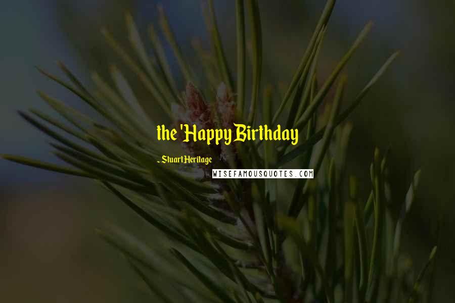 Stuart Heritage Quotes: the 'Happy Birthday