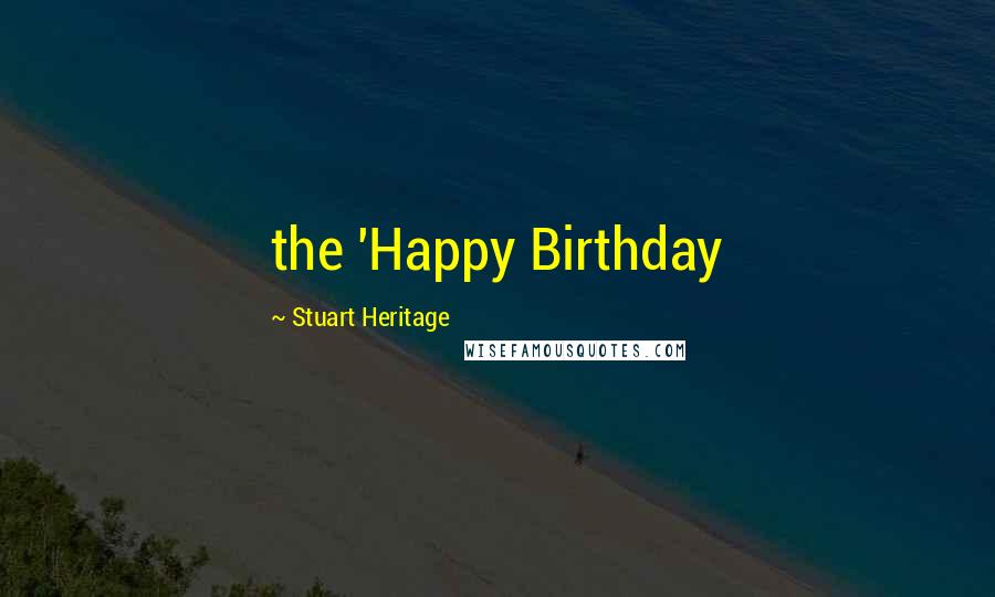 Stuart Heritage Quotes: the 'Happy Birthday