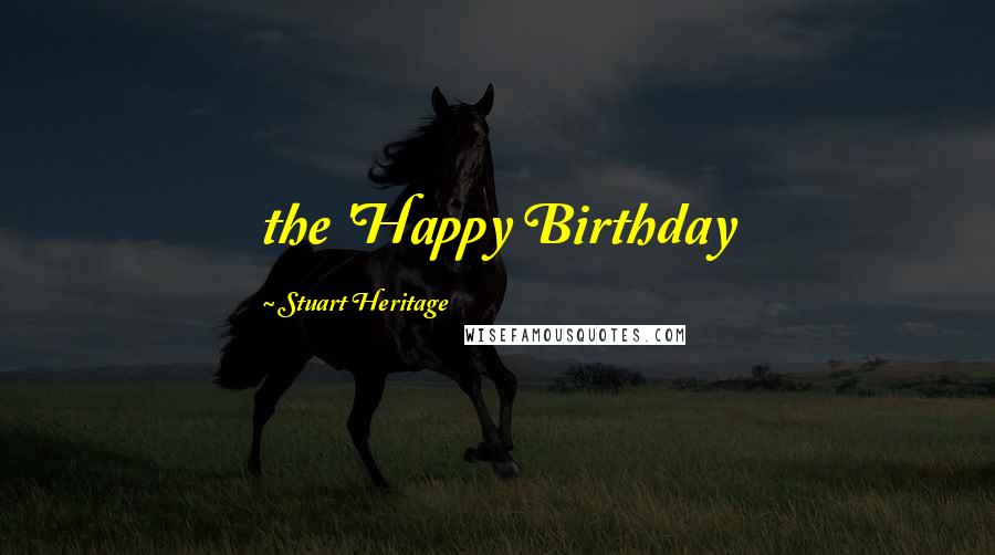 Stuart Heritage Quotes: the 'Happy Birthday