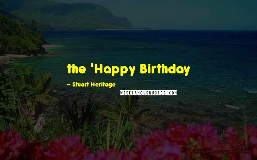 Stuart Heritage Quotes: the 'Happy Birthday