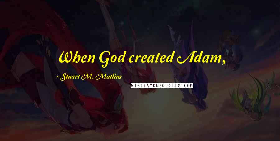 Stuart M. Matlins Quotes: When God created Adam,