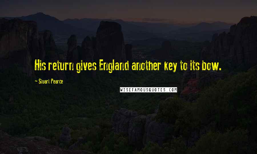 Stuart Pearce Quotes: His return gives England another key to its bow.