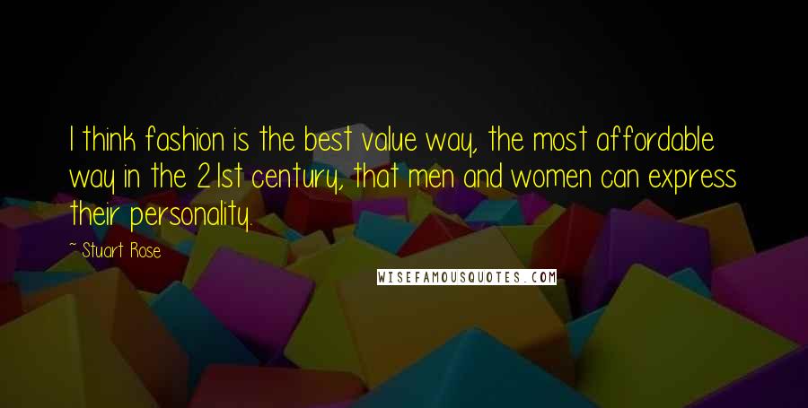 Stuart Rose Quotes: I think fashion is the best value way, the most affordable way in the 21st century, that men and women can express their personality.