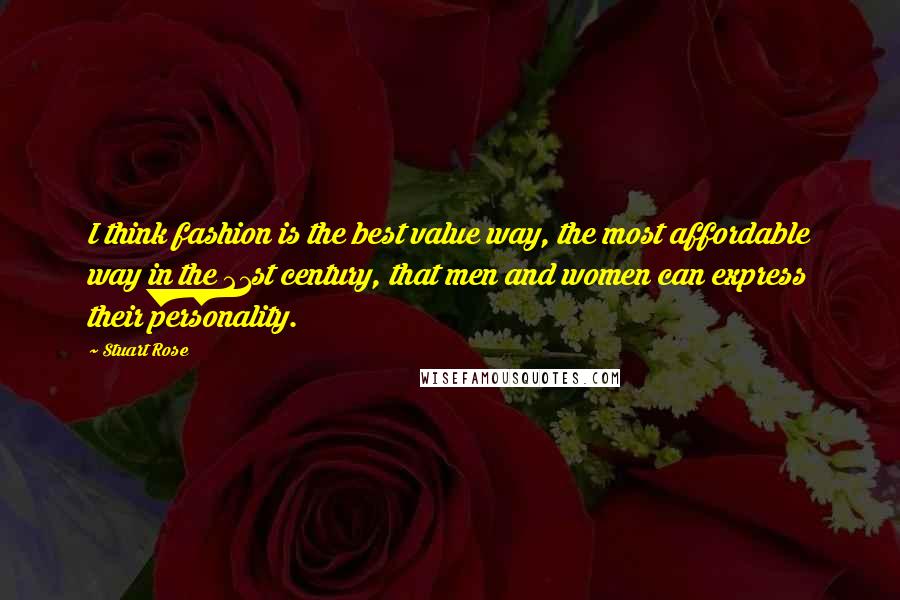 Stuart Rose Quotes: I think fashion is the best value way, the most affordable way in the 21st century, that men and women can express their personality.