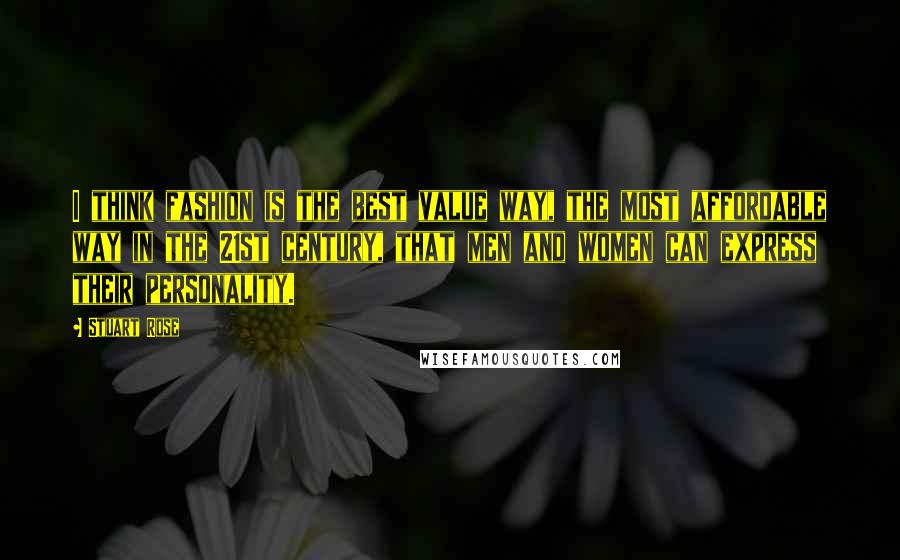 Stuart Rose Quotes: I think fashion is the best value way, the most affordable way in the 21st century, that men and women can express their personality.