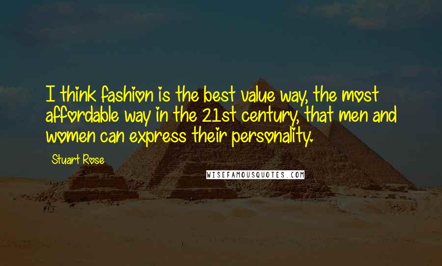 Stuart Rose Quotes: I think fashion is the best value way, the most affordable way in the 21st century, that men and women can express their personality.