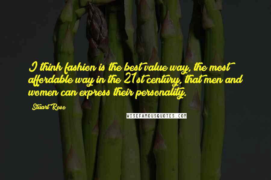 Stuart Rose Quotes: I think fashion is the best value way, the most affordable way in the 21st century, that men and women can express their personality.