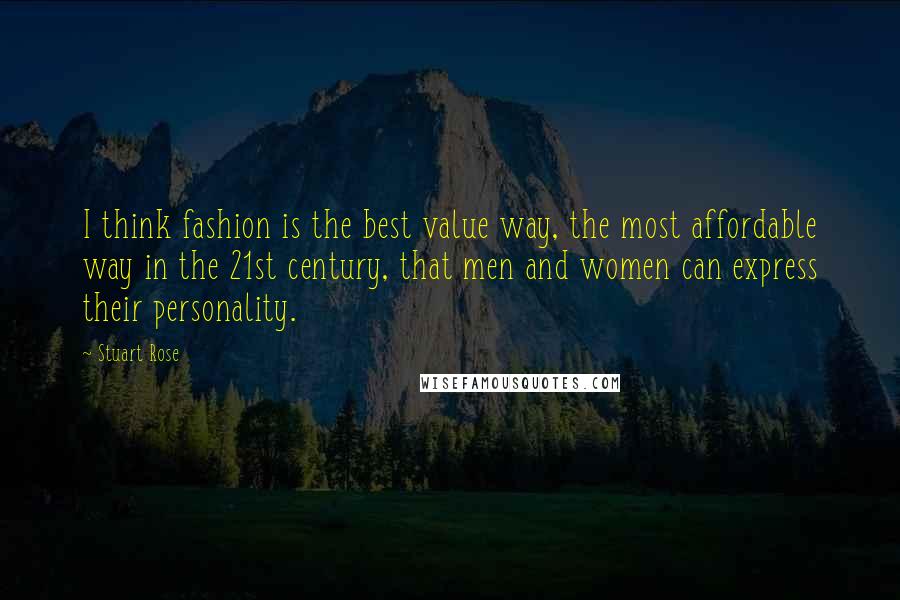 Stuart Rose Quotes: I think fashion is the best value way, the most affordable way in the 21st century, that men and women can express their personality.