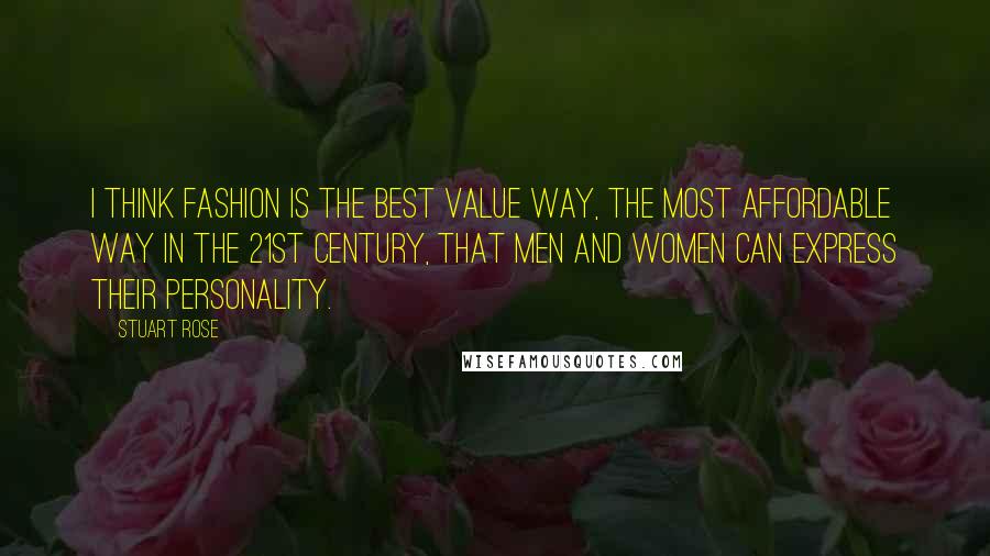 Stuart Rose Quotes: I think fashion is the best value way, the most affordable way in the 21st century, that men and women can express their personality.