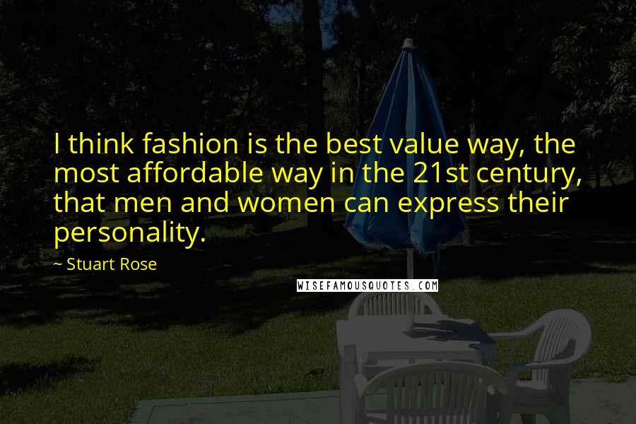 Stuart Rose Quotes: I think fashion is the best value way, the most affordable way in the 21st century, that men and women can express their personality.