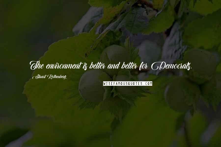 Stuart Rothenberg Quotes: The environment is better and better for Democrats.