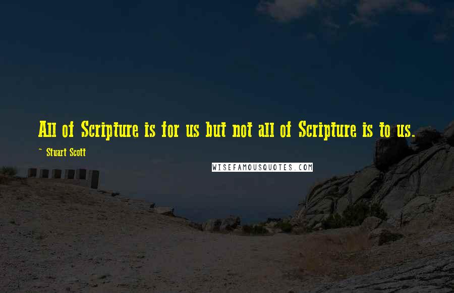 Stuart Scott Quotes: All of Scripture is for us but not all of Scripture is to us.