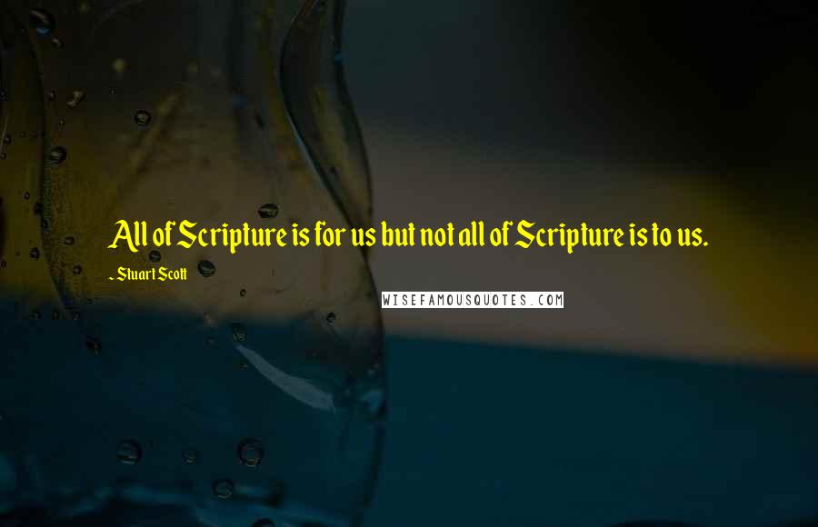 Stuart Scott Quotes: All of Scripture is for us but not all of Scripture is to us.