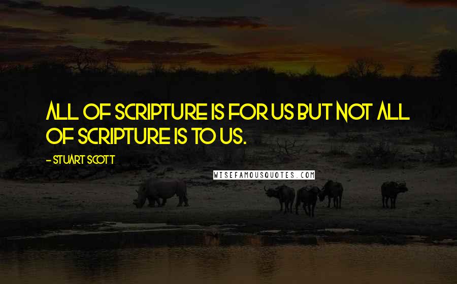 Stuart Scott Quotes: All of Scripture is for us but not all of Scripture is to us.