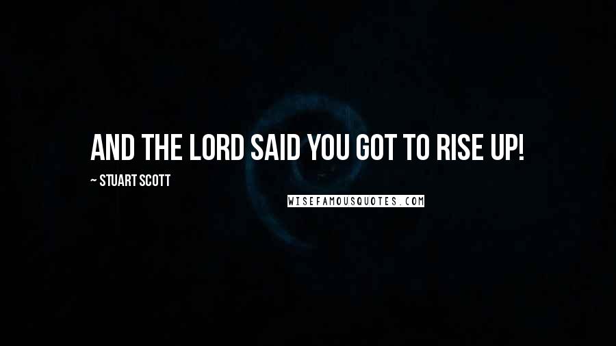 Stuart Scott Quotes: And the Lord said you got to rise Up!